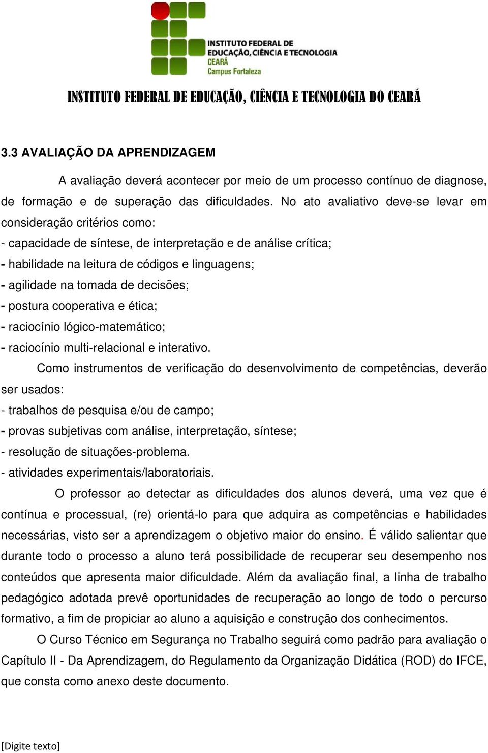 de decisões; - postura cooperativa e ética; - raciocínio lógico-matemático; - raciocínio multi-relacional e interativo.