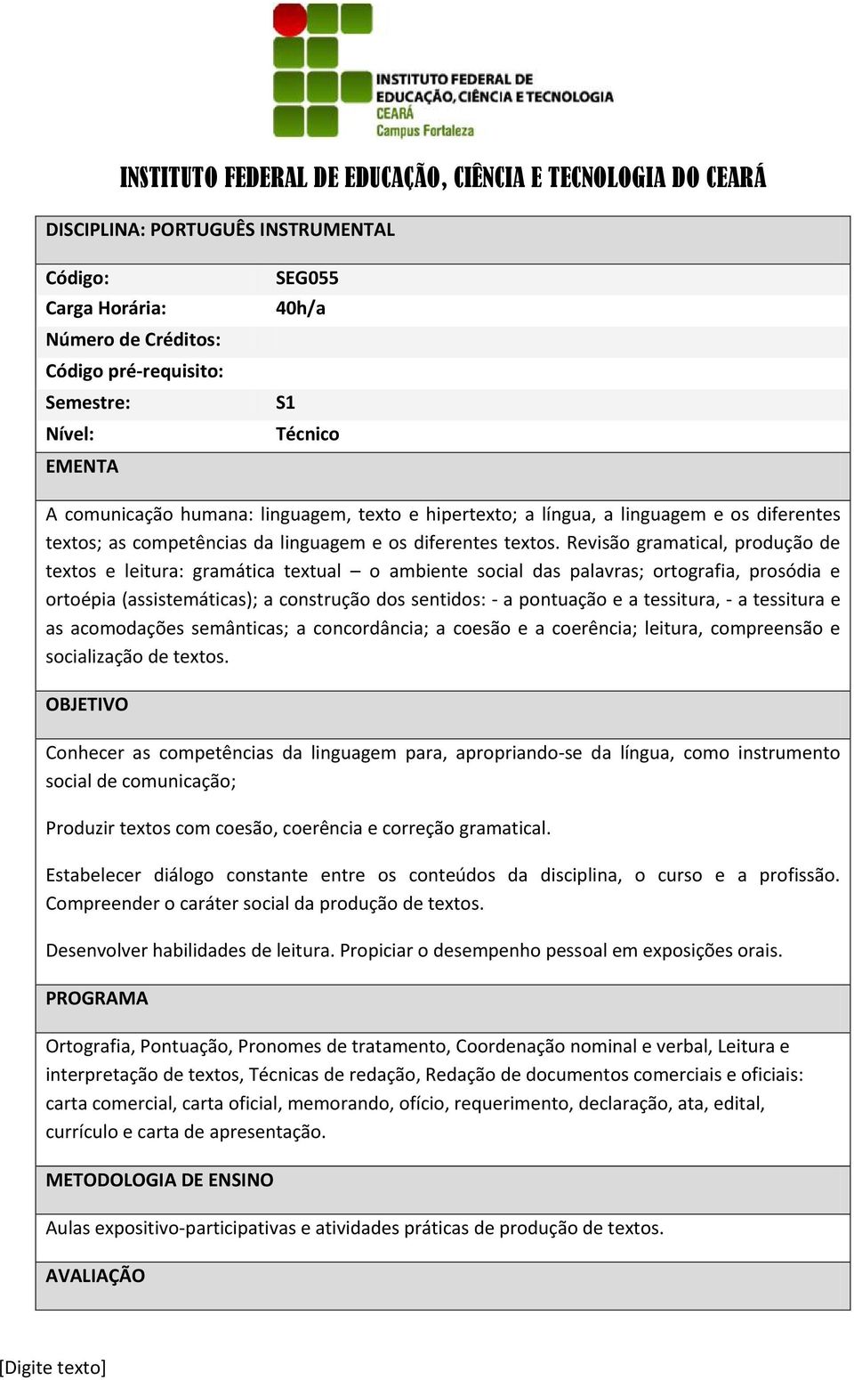 Revisão gramatical, produção de textos e leitura: gramática textual o ambiente social das palavras; ortografia, prosódia e ortoépia (assistemáticas); a construção dos sentidos: - a pontuação e a