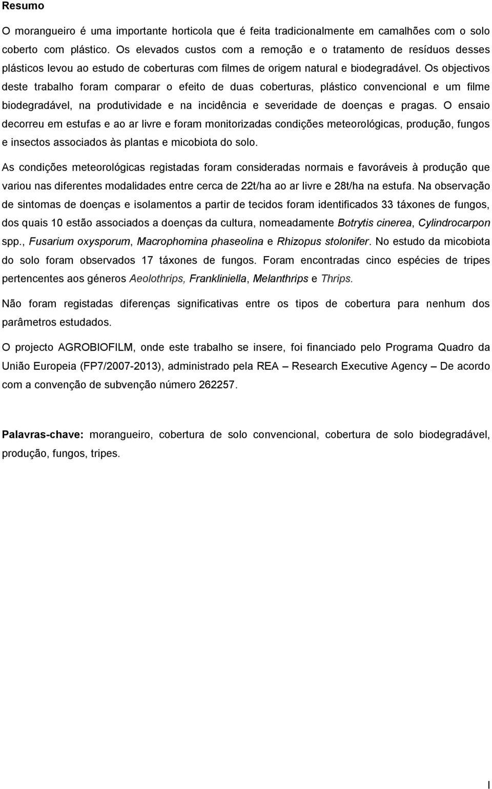 Os objectivos deste trabalho foram comparar o efeito de duas coberturas, plástico convencional e um filme biodegradável, na produtividade e na incidência e severidade de doenças e pragas.