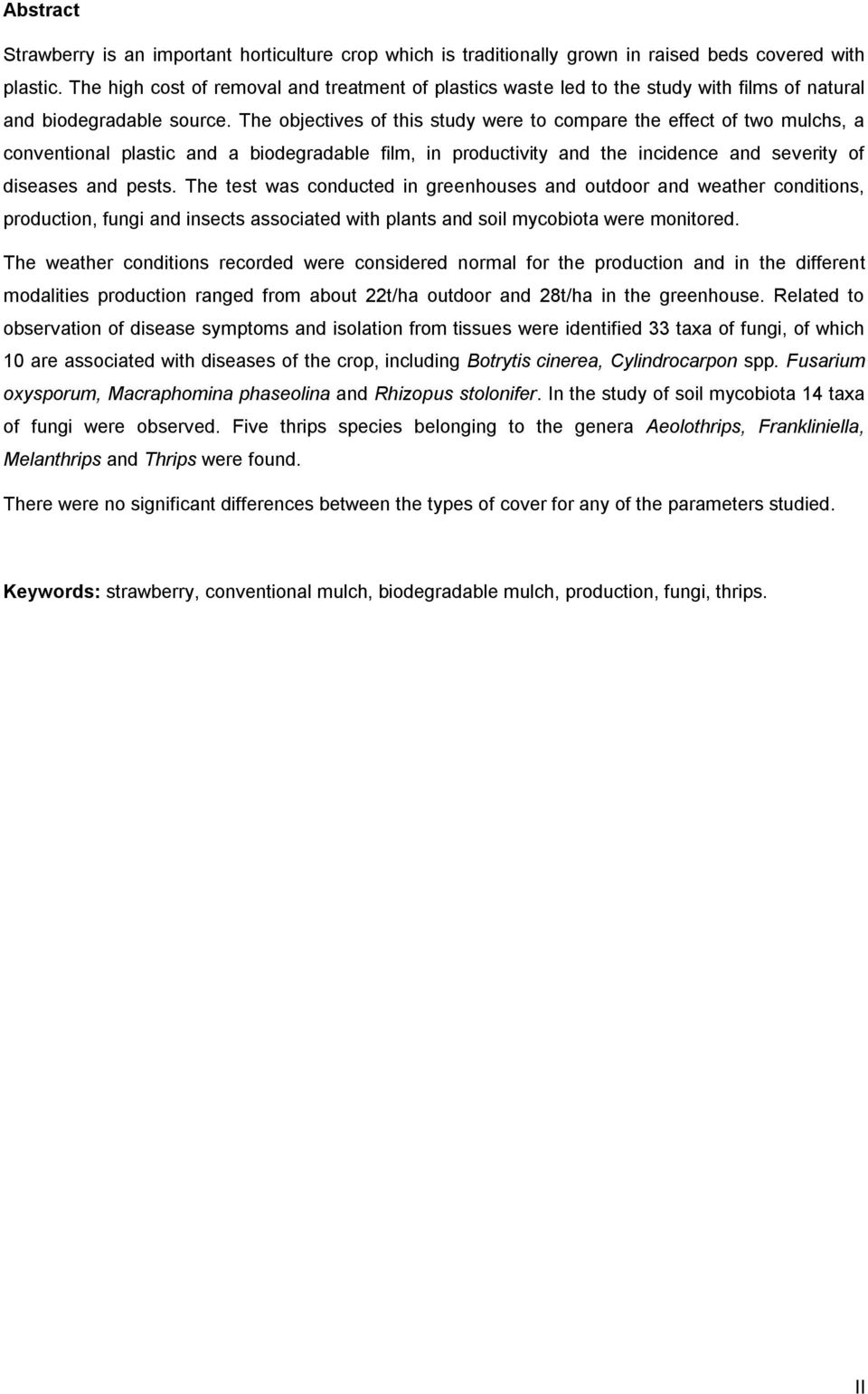 The objectives of this study were to compare the effect of two mulchs, a conventional plastic and a biodegradable film, in productivity and the incidence and severity of diseases and pests.