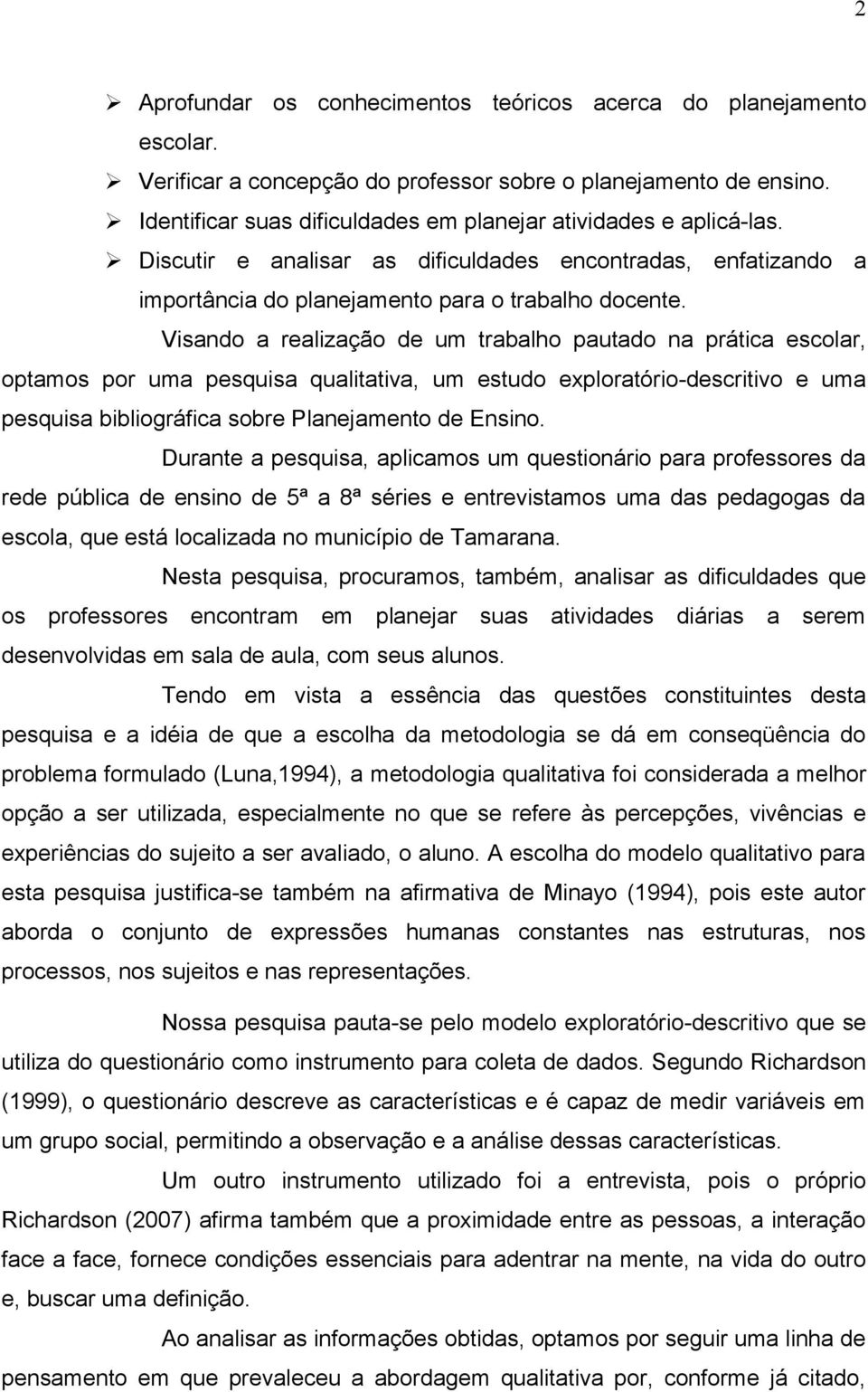 Visando a realização de um trabalho pautado na prática escolar, optamos por uma pesquisa qualitativa, um estudo exploratório-descritivo e uma pesquisa bibliográfica sobre Planejamento de Ensino.