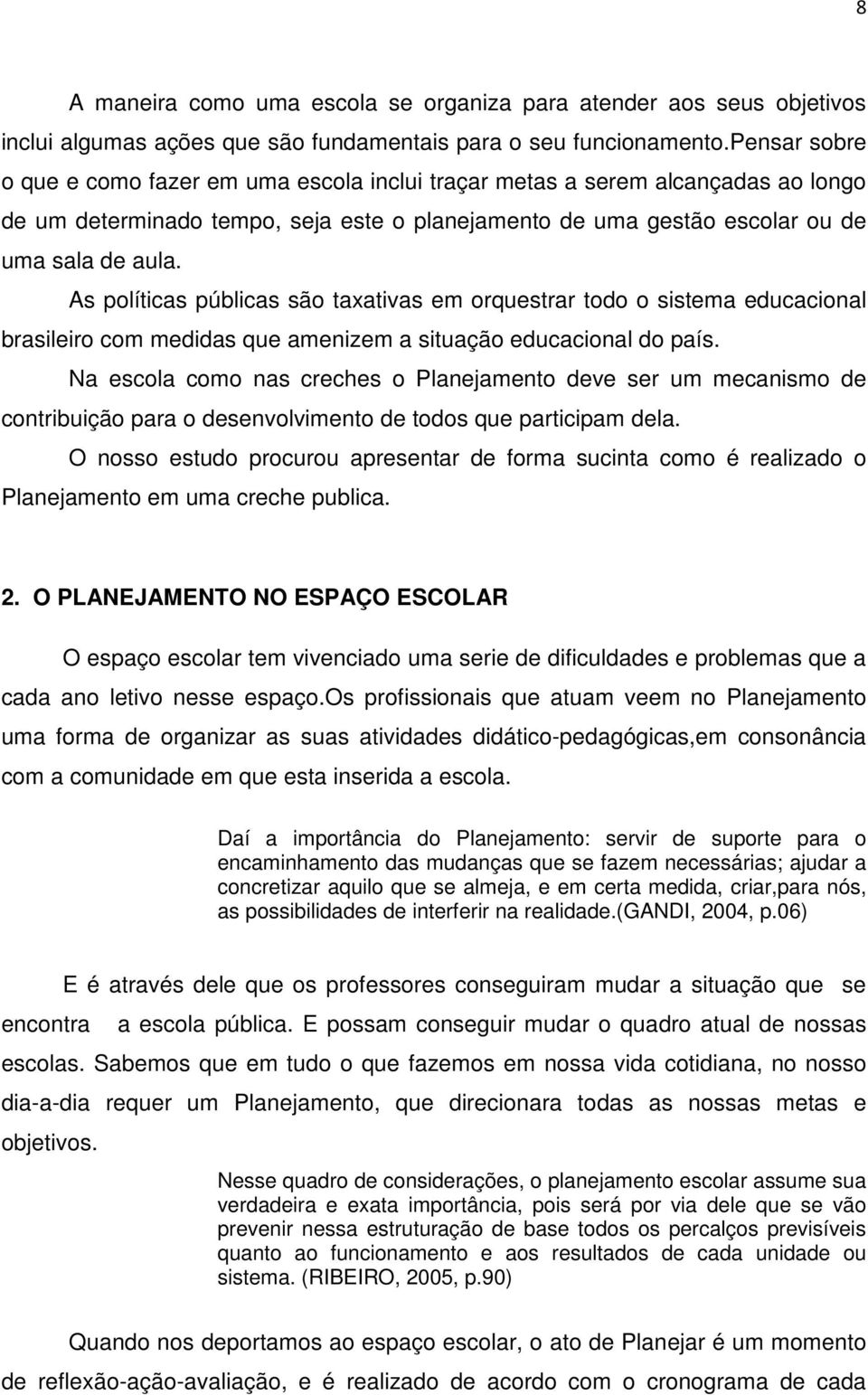 As políticas públicas são taxativas em orquestrar todo o sistema educacional brasileiro com medidas que amenizem a situação educacional do país.