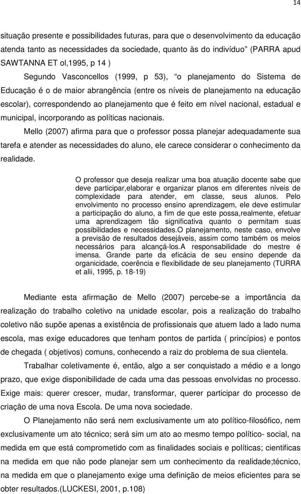 nacional, estadual e municipal, incorporando as políticas nacionais.