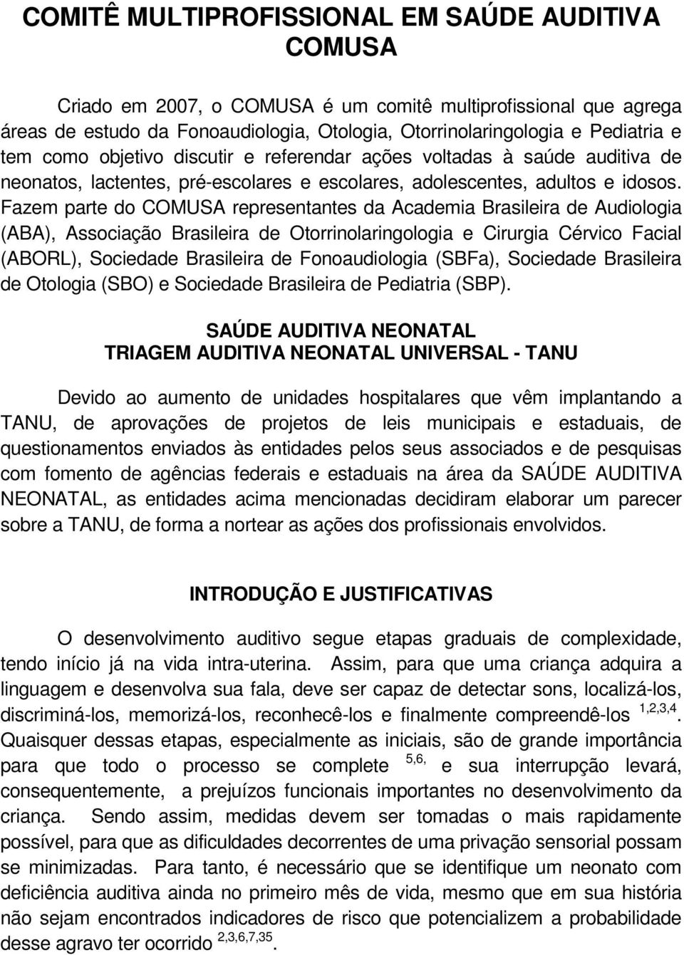 Fazem parte do COMUSA representantes da Academia Brasileira de Audiologia (ABA), Associação Brasileira de Otorrinolaringologia e Cirurgia Cérvico Facial (ABORL), Sociedade Brasileira de