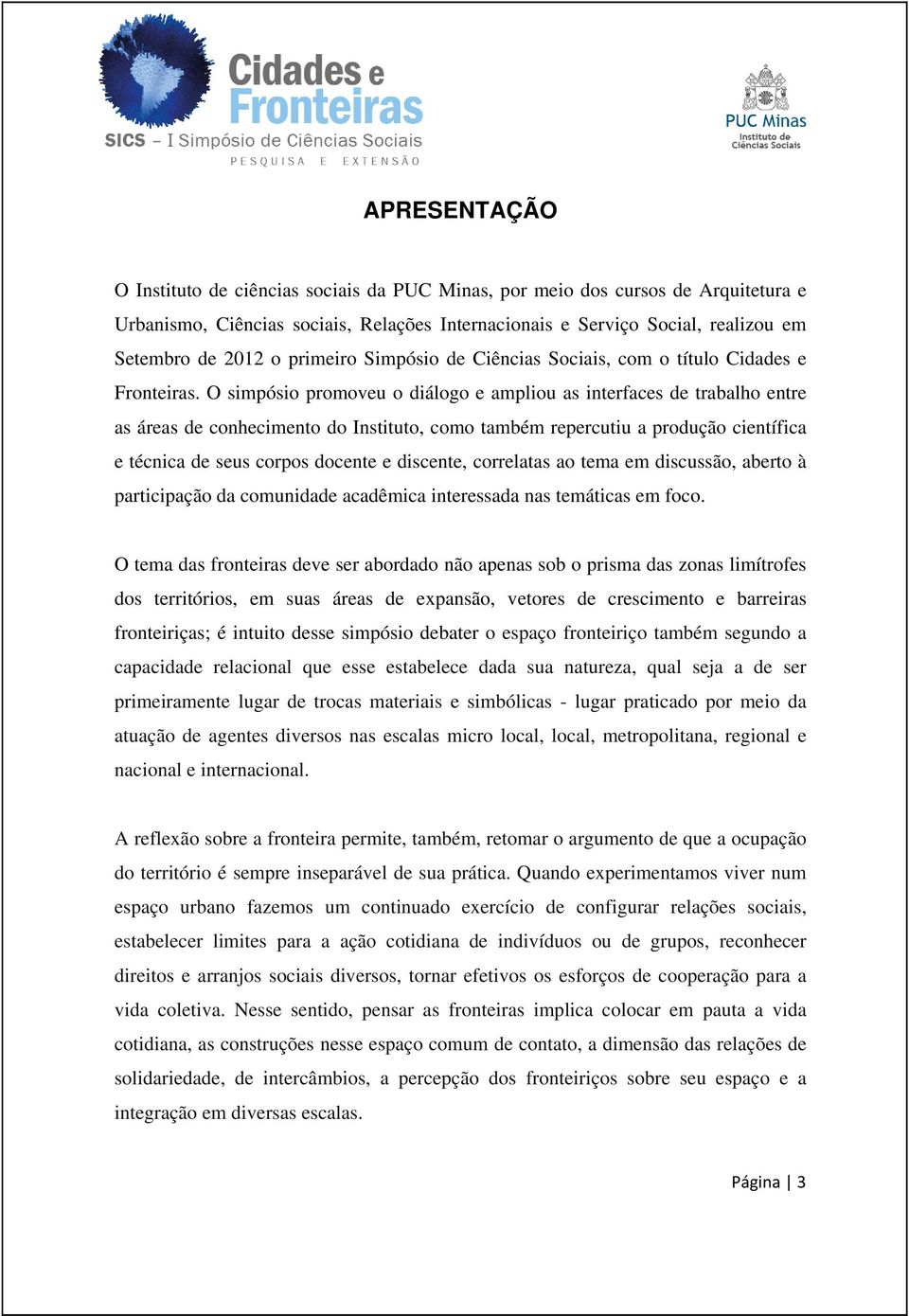 O simpósio promoveu o diálogo e ampliou as interfaces de trabalho entre as áreas de conhecimento do Instituto, como também repercutiu a produção científica e técnica de seus corpos docente e