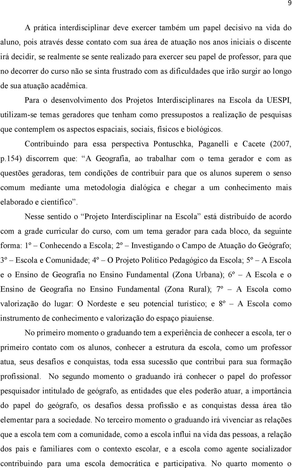 Para o desenvolvimento dos Projetos Interdisciplinares na Escola da UESPI, utilizam-se temas geradores que tenham como pressupostos a realização de pesquisas que contemplem os aspectos espaciais,