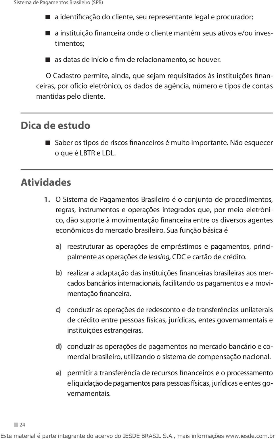 Dica de estudo Saber os tipos de riscos financeiros é muito importante. Não esquecer o que é LBTR e LDL. Atividades 1.