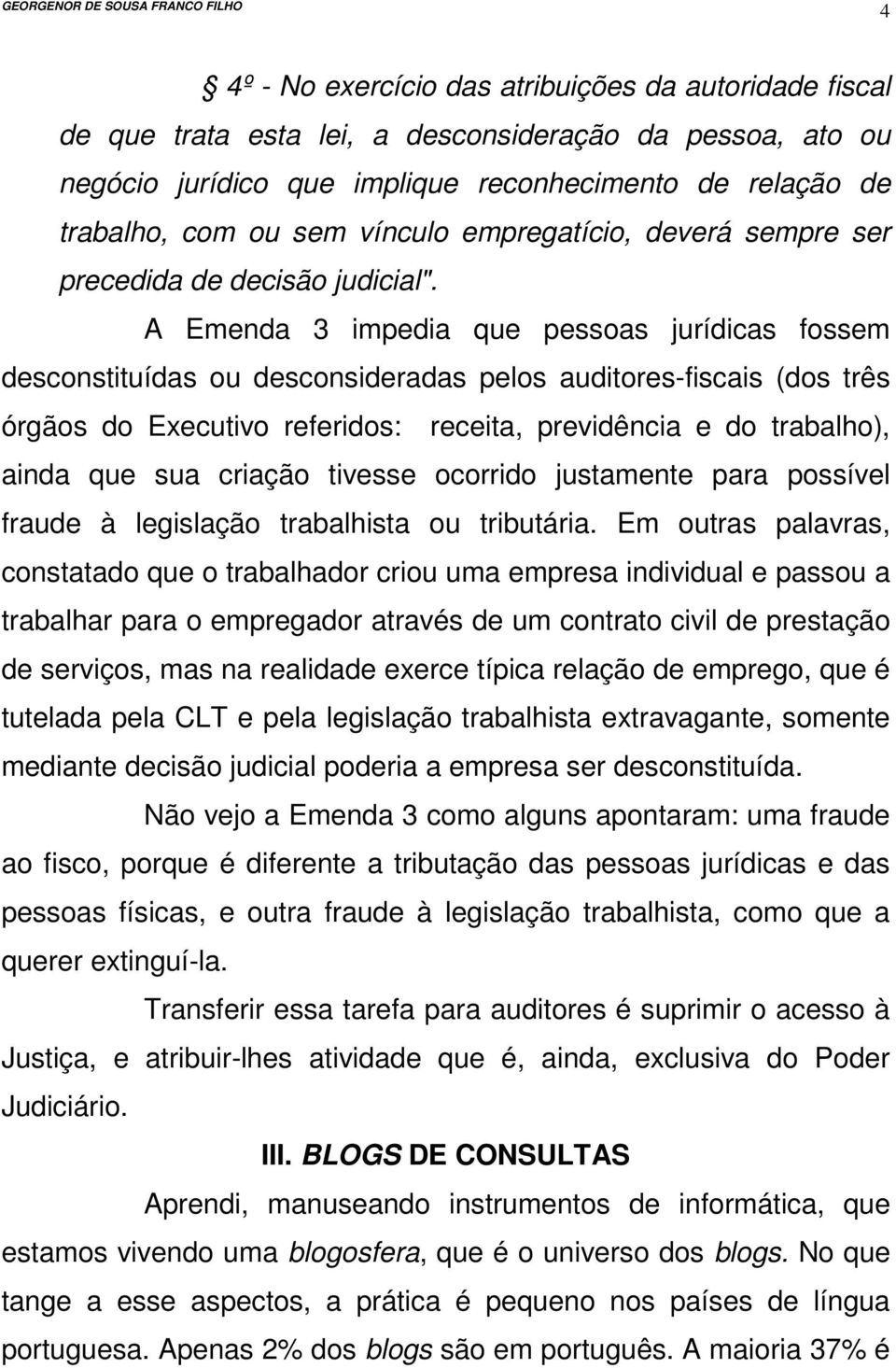 A Emenda 3 impedia que pessoas jurídicas fossem desconstituídas ou desconsideradas pelos auditores-fiscais (dos três órgãos do Executivo referidos: receita, previdência e do trabalho), ainda que sua