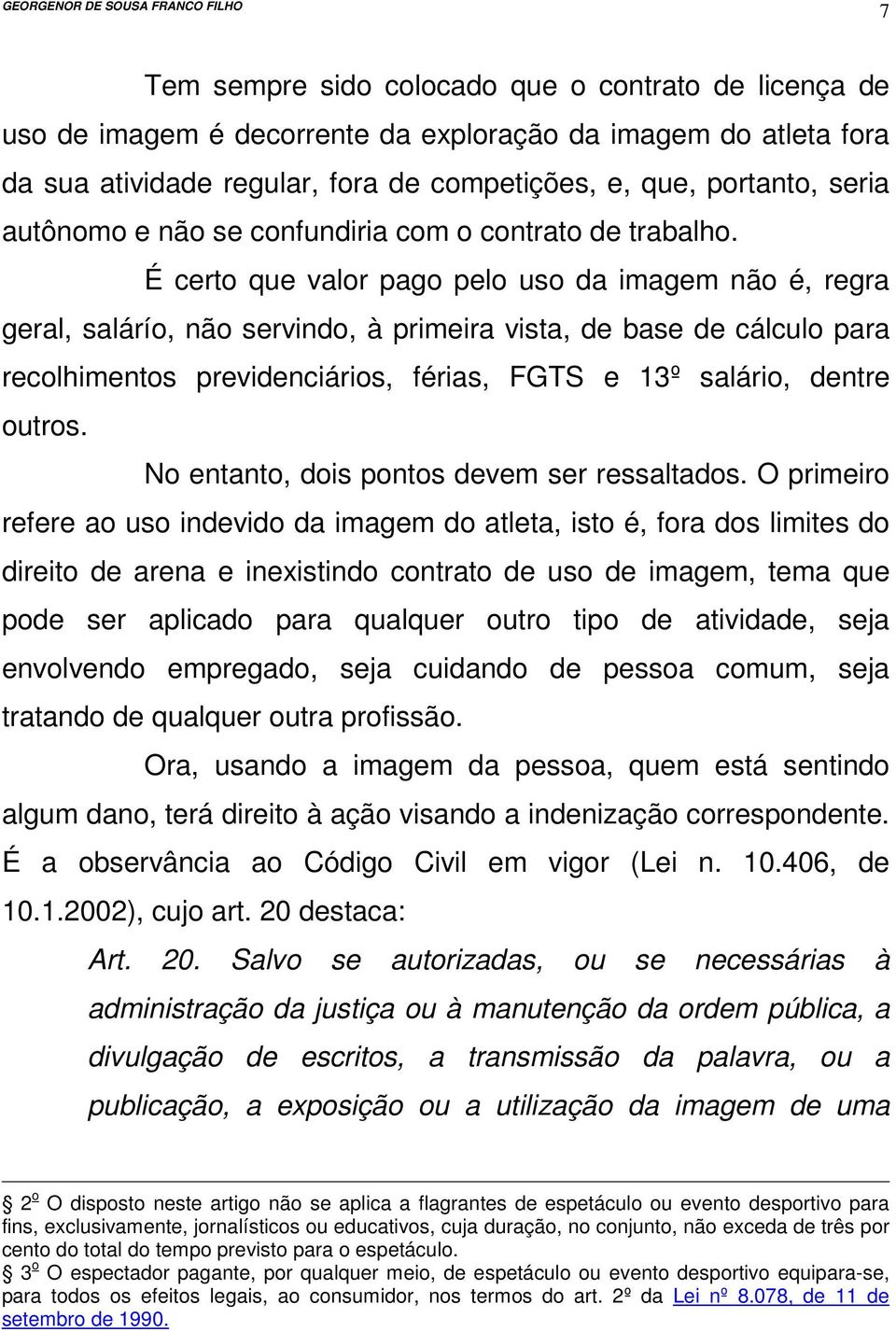 É certo que valor pago pelo uso da imagem não é, regra geral, salárío, não servindo, à primeira vista, de base de cálculo para recolhimentos previdenciários, férias, FGTS e 13º salário, dentre outros.