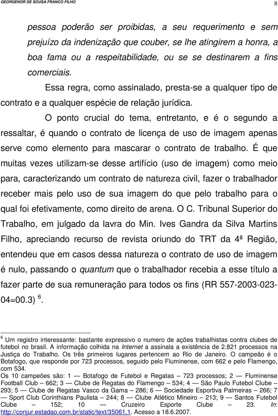 O ponto crucial do tema, entretanto, e é o segundo a ressaltar, é quando o contrato de licença de uso de imagem apenas serve como elemento para mascarar o contrato de trabalho.