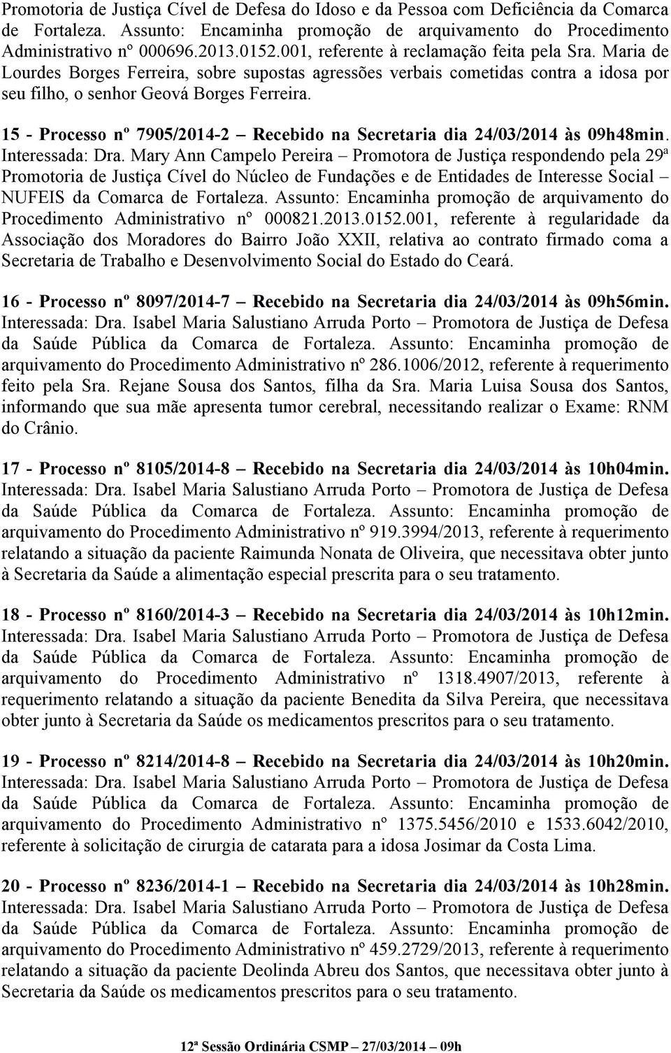 15 - Processo nº 7905/2014-2 Recebido na Secretaria dia 24/03/2014 às 09h48min. Interessada: Dra.