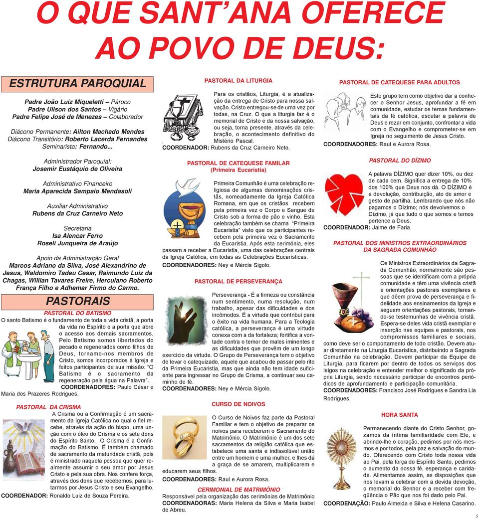 .. Administrador Paroquial: Josemir Eustáquio de Oliveira Administrativo Financeiro Maria Aparecida Sampaio Mendasoli Auxiliar Administrativo Rubens da Cruz Carneiro Neto Secretaria Isa Alencar Ferro