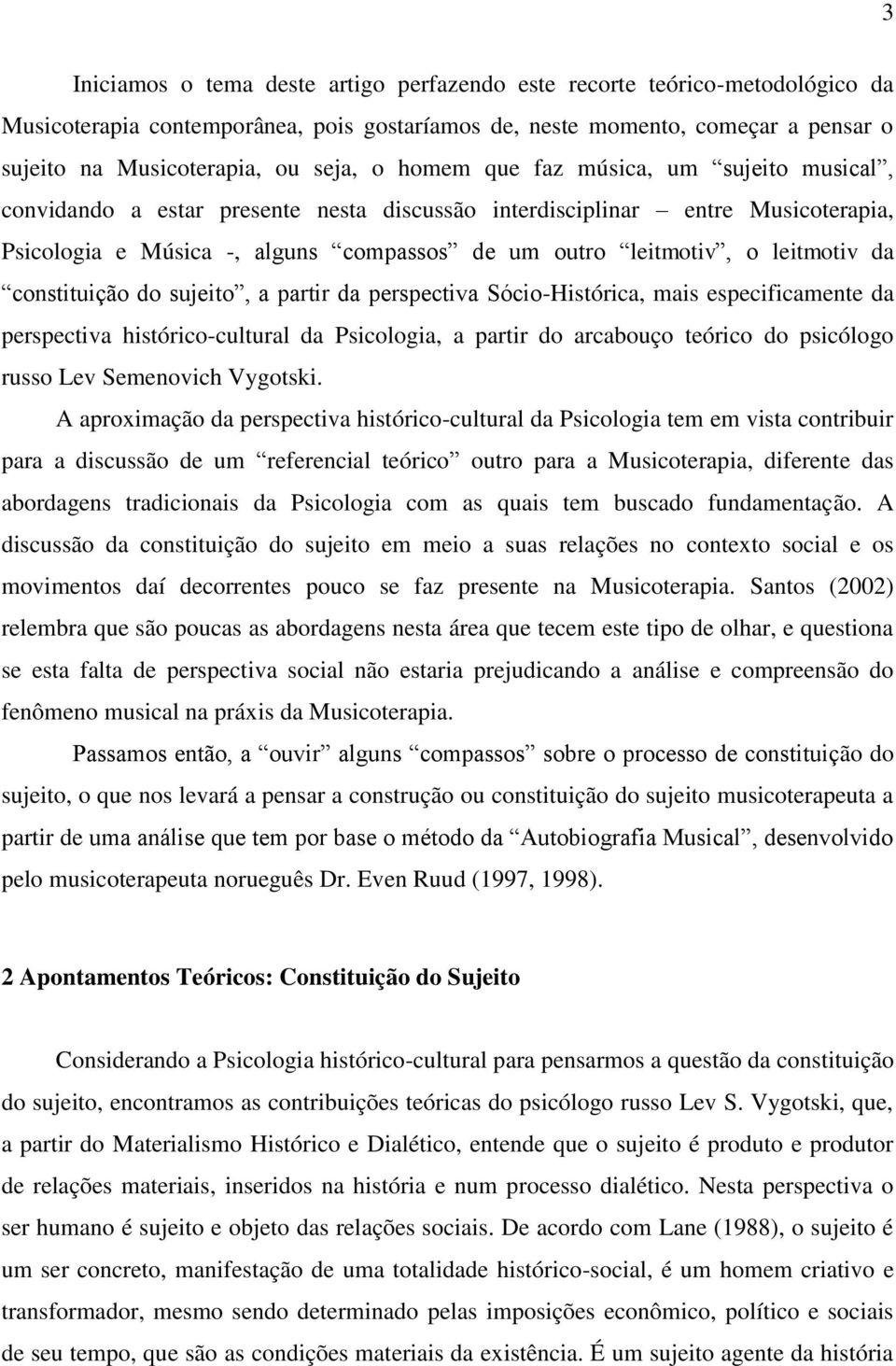 leitmotiv da constituição do sujeito, a partir da perspectiva Sócio-Histórica, mais especificamente da perspectiva histórico-cultural da Psicologia, a partir do arcabouço teórico do psicólogo russo