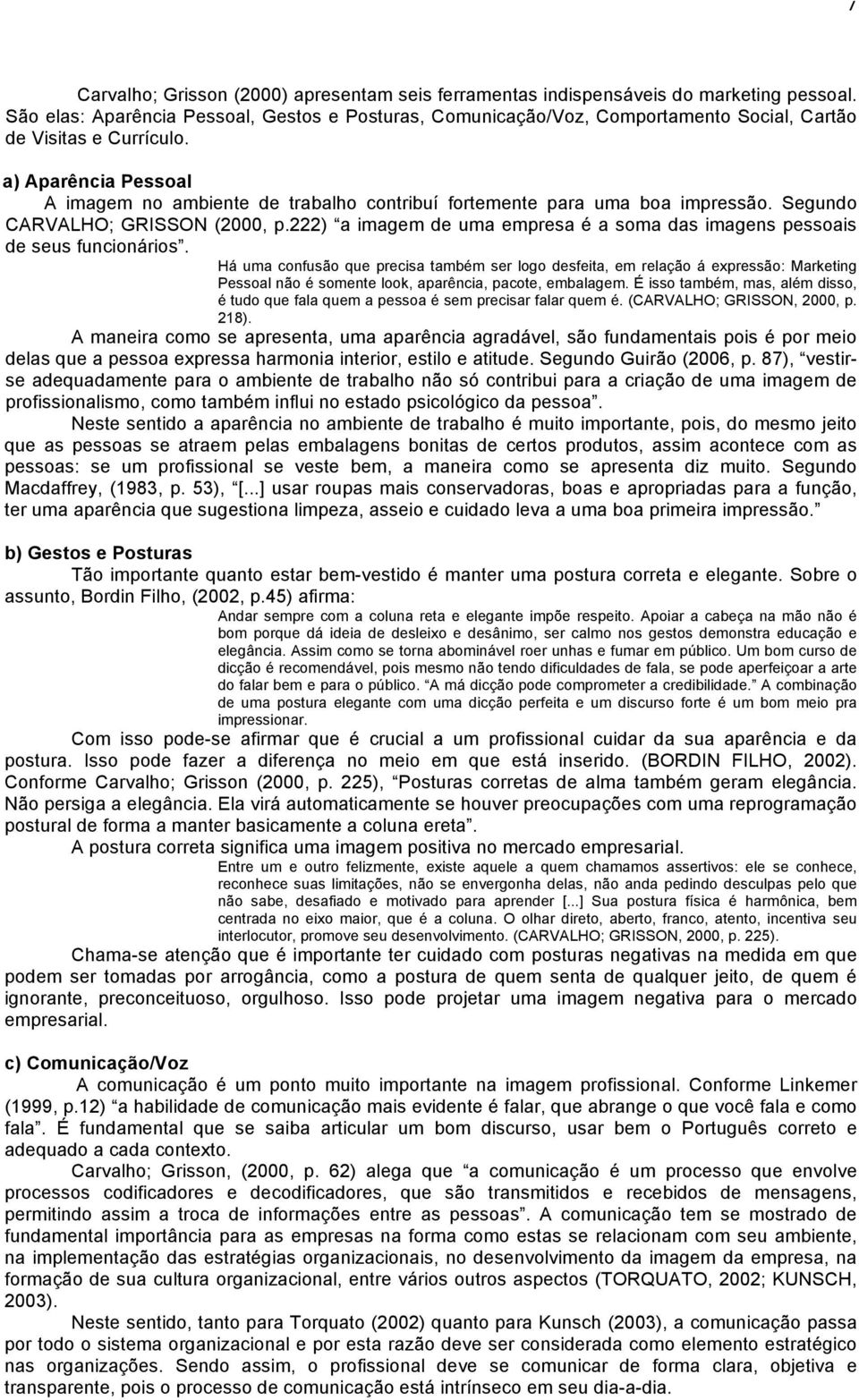 a) Aparência Pessoal A imagem no ambiente de trabalho contribuí fortemente para uma boa impressão. Segundo CARVALHO; GRISSON (2000, p.