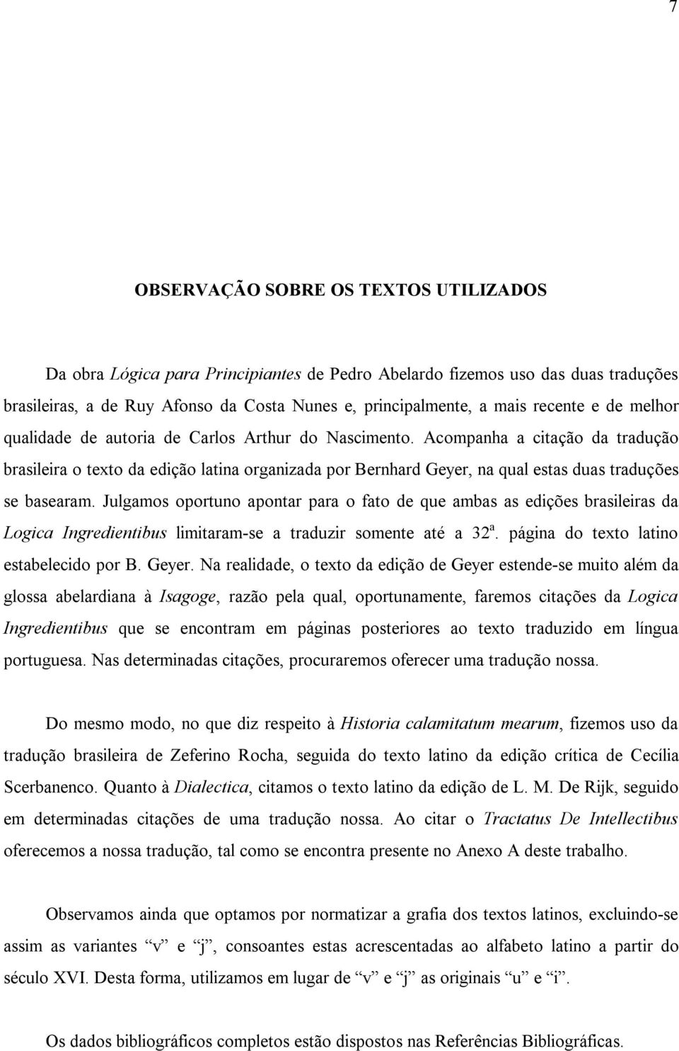 Acompanha a citação da tradução brasileira o texto da edição latina organizada por Bernhard Geyer, na qual estas duas traduções se basearam.