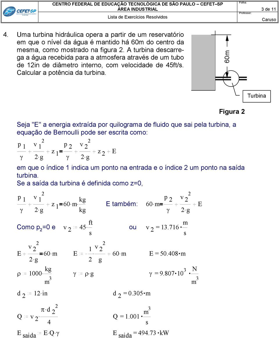 60m Turbina Figura Seja "E" a energia extraída por quilograma de fluido que ai pela turbina, a equação de Bernoulli pode er ecrita como: p 1 v 1. g z 1 p v.