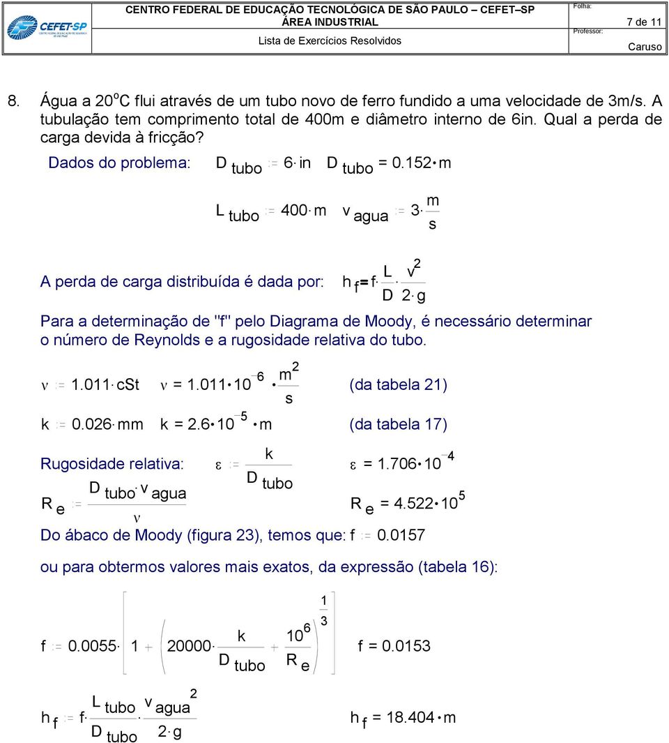 3 m A perda de carga ditribuída é dada por: h.. f f L D v. g Para a determinação de "f" pelo Diagrama de Moody, é neceário determinar o número de Reynold e a rugoidade relativa do tubo. 1.011.