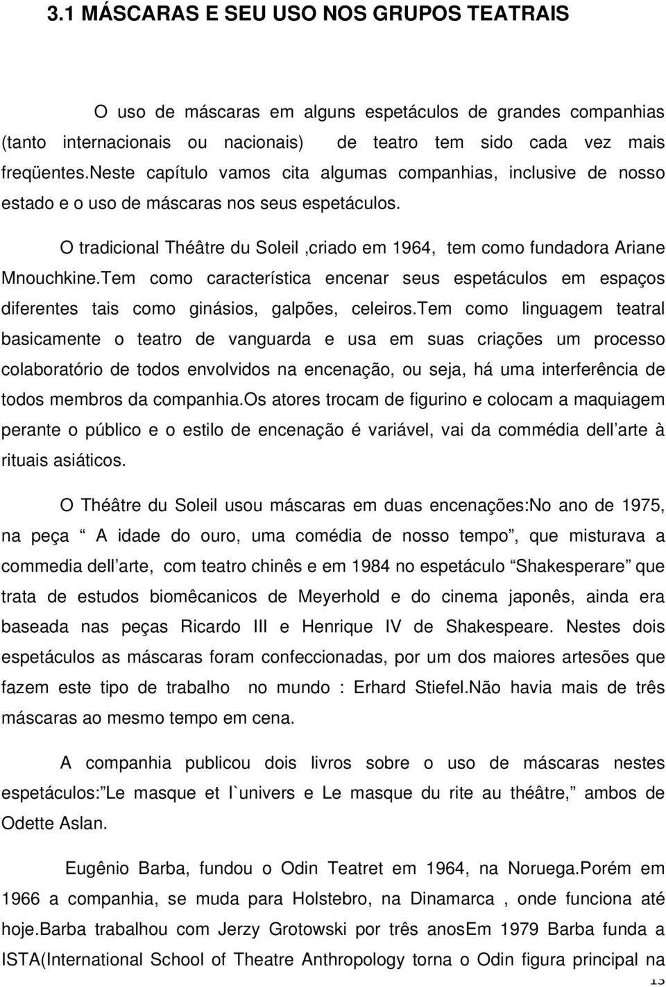 Tem como característica encenar seus espetáculos em espaços diferentes tais como ginásios, galpões, celeiros.