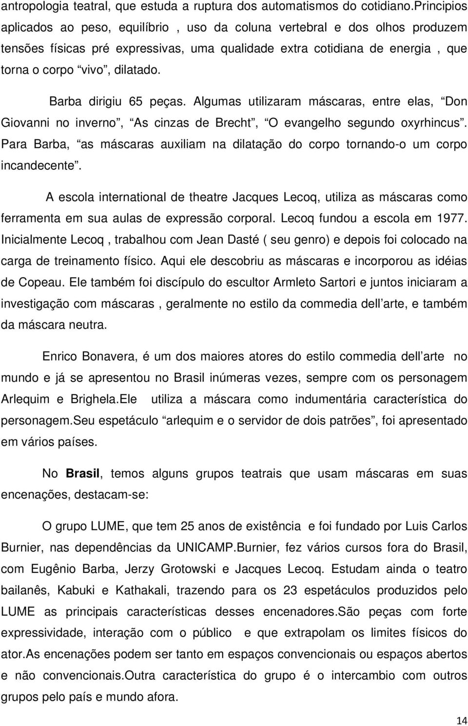 Barba dirigiu 65 peças. Algumas utilizaram máscaras, entre elas, Don Giovanni no inverno, As cinzas de Brecht, O evangelho segundo oxyrhincus.