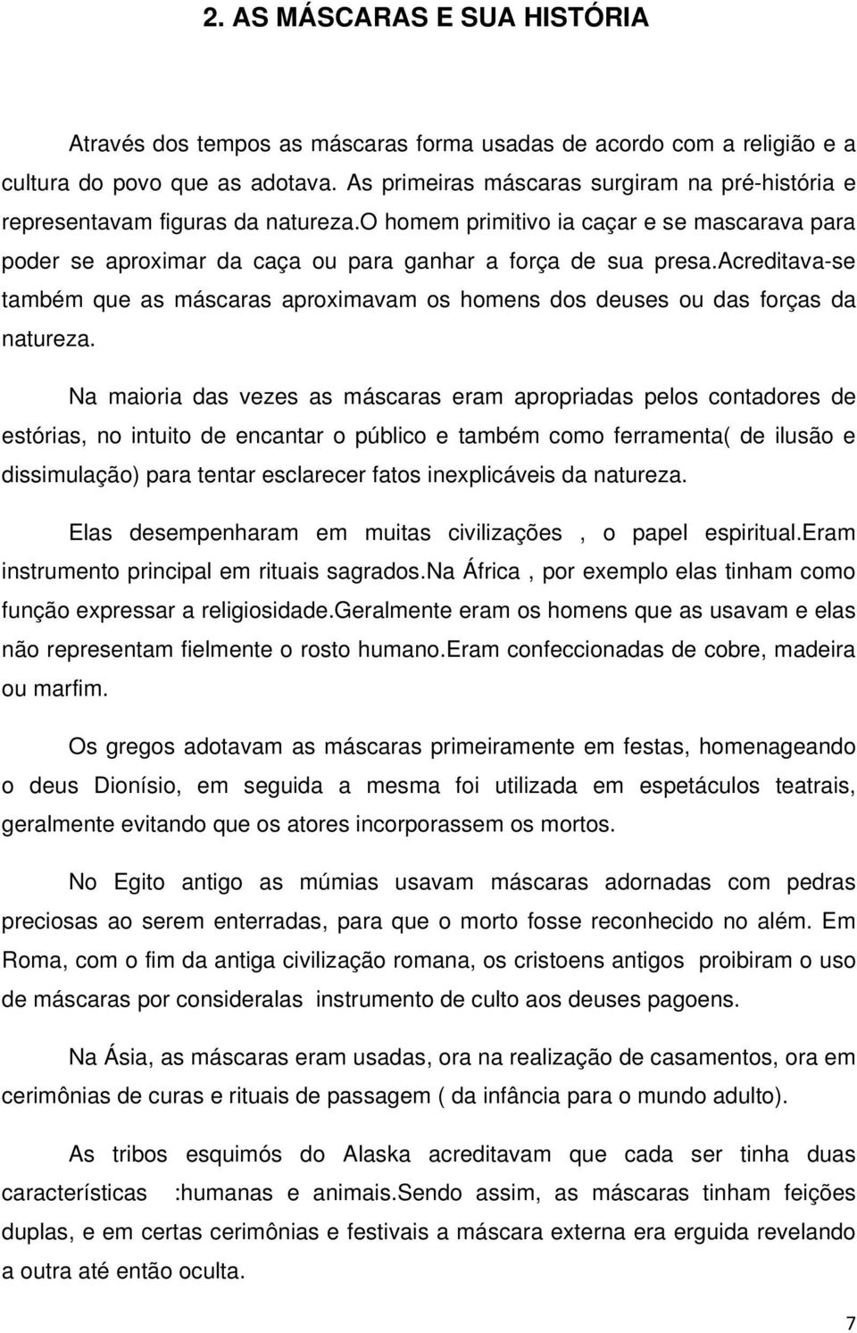 acreditava-se também que as máscaras aproximavam os homens dos deuses ou das forças da natureza.