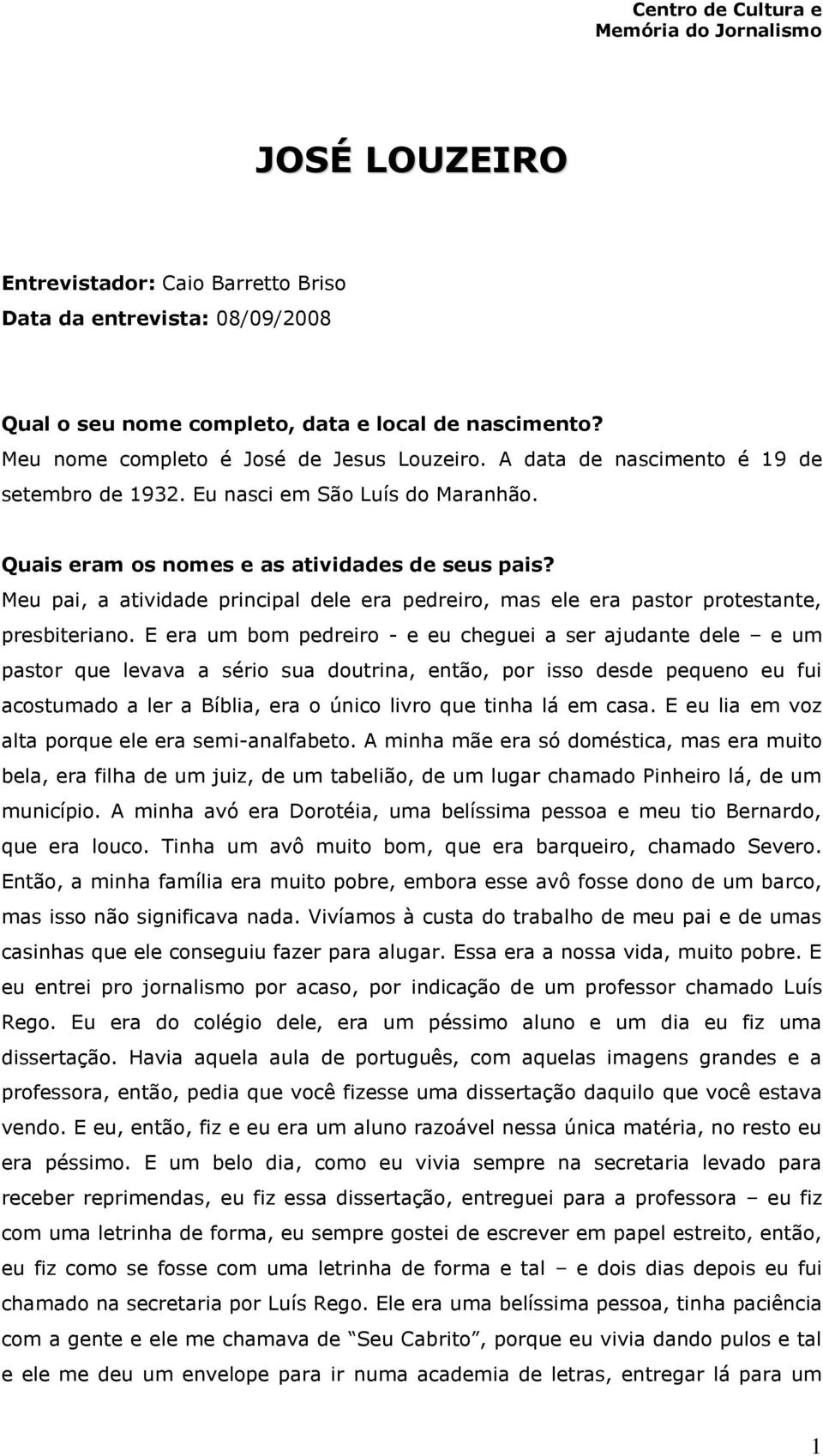 Meu pai, a atividade principal dele era pedreiro, mas ele era pastor protestante, presbiteriano.