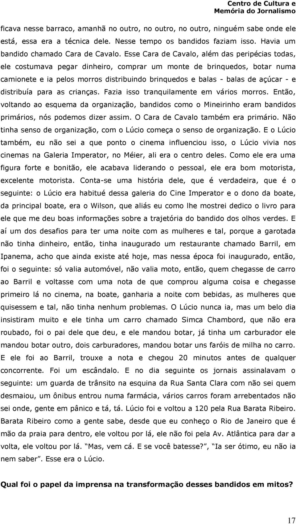 - e distribuía para as crianças. Fazia isso tranquilamente em vários morros. Então, voltando ao esquema da organização, bandidos como o Mineirinho eram bandidos primários, nós podemos dizer assim.