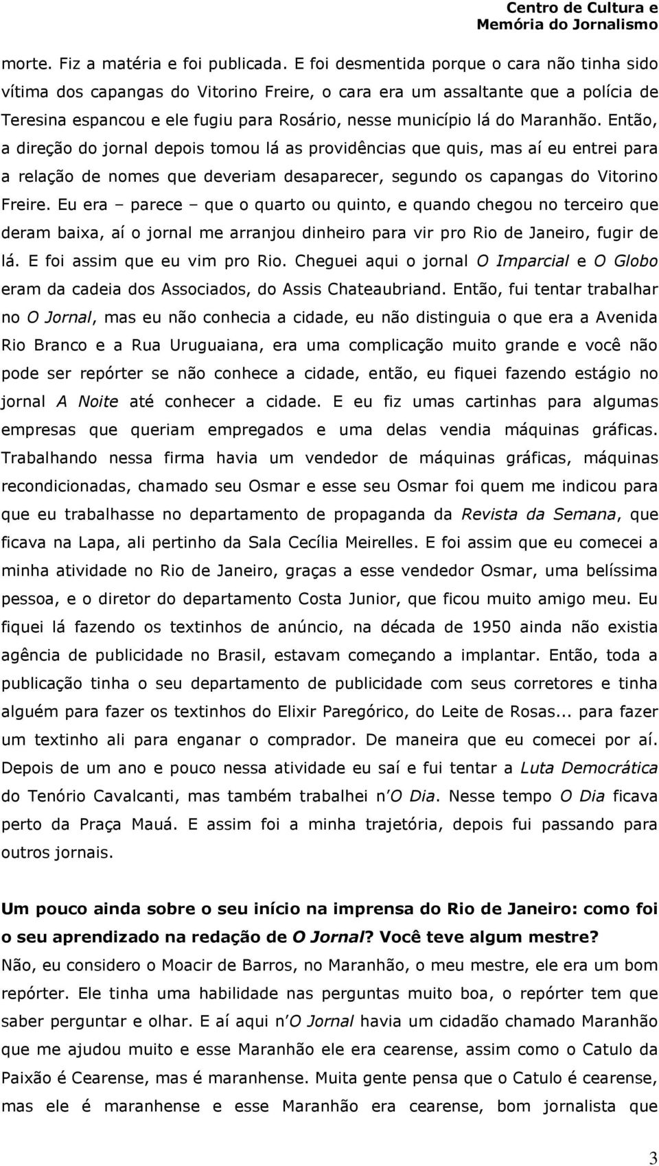 Maranhão. Então, a direção do jornal depois tomou lá as providências que quis, mas aí eu entrei para a relação de nomes que deveriam desaparecer, segundo os capangas do Vitorino Freire.