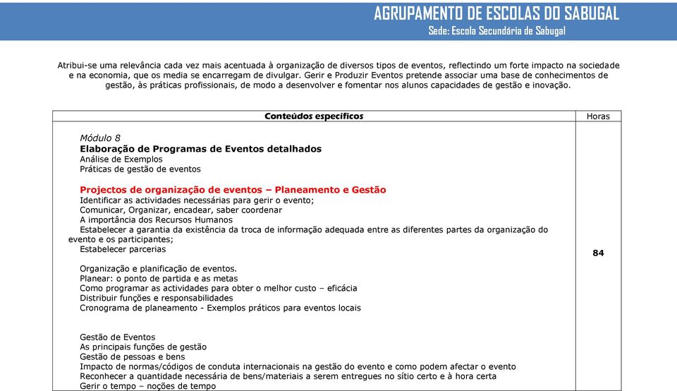 Conteúdos específicos Horas Módulo 8 Elaboração de Programas de Eventos detalhados Análise de Exemplos Práticas de gestão de eventos Projectos de organização de eventos Planeamento e Gestão