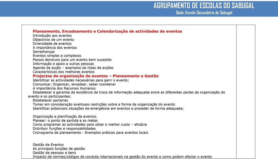 organização de eventos Planeamento e Gestão Identificar as actividades necessárias para gerir o evento; Comunicar, Organizar, encadear, saber coordenar A importância dos Recursos Humanos Estabelecer