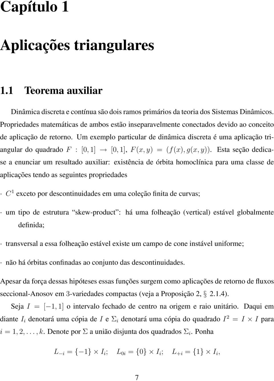 Um exemplo particular de dinâmica discreta é uma aplicação triangular do quadrado F : [0, 1] [0, 1], F(x,y) = (f(x),g(x,y)).