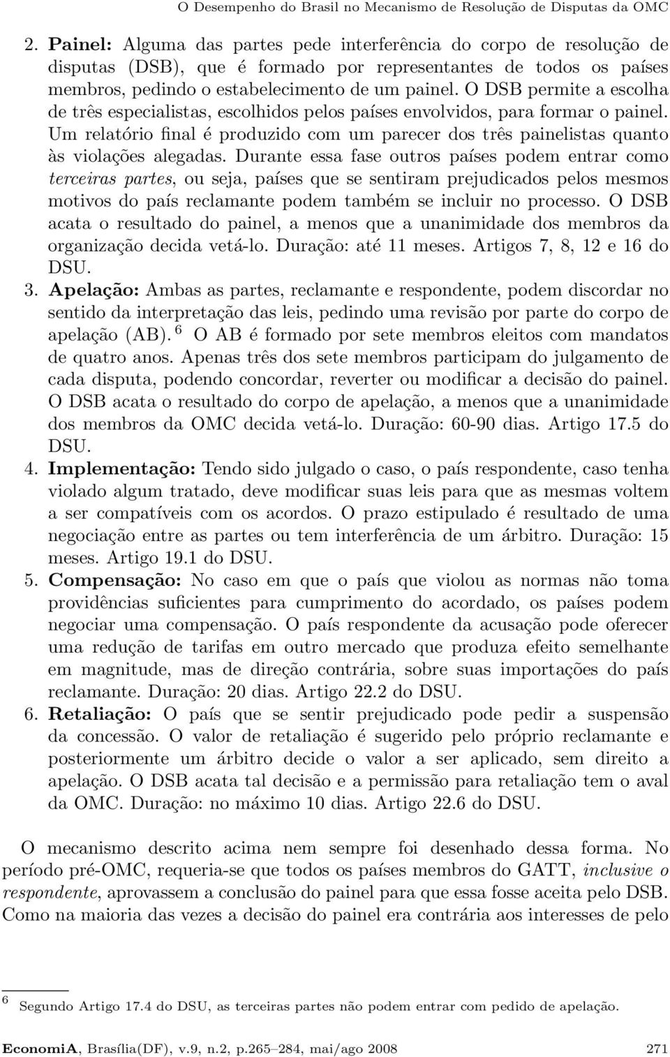 O DSB permite a escolha de três especialistas, escolhidos pelos países envolvidos, para formar o painel.