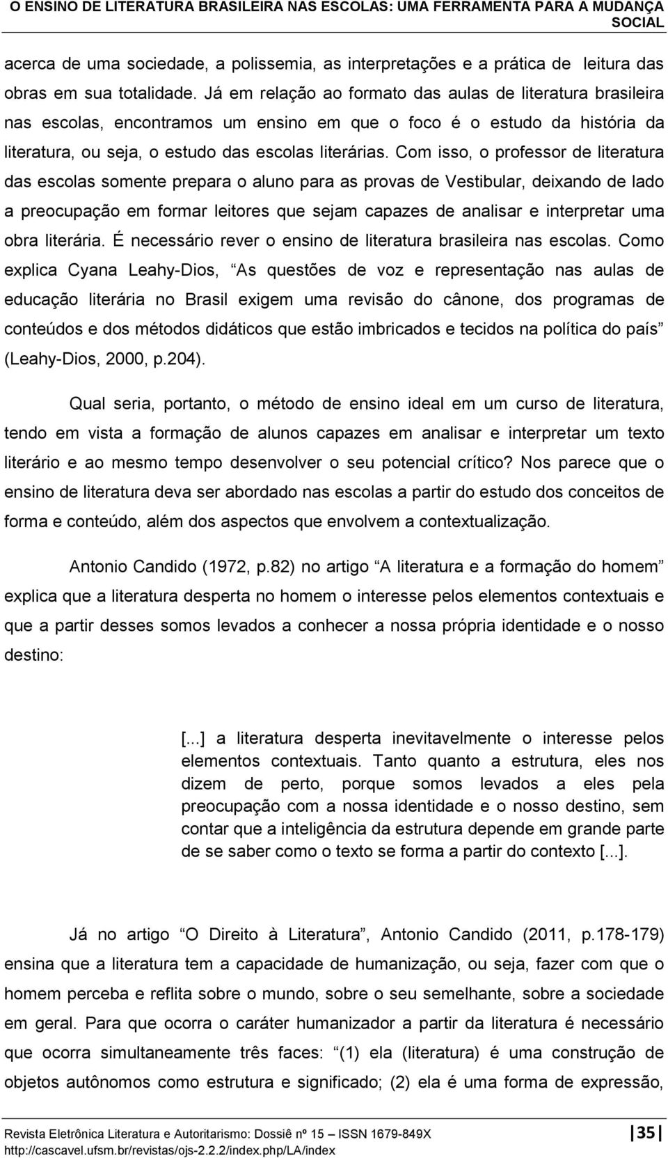 Com isso, o professor de literatura das escolas somente prepara o aluno para as provas de Vestibular, deixando de lado a preocupação em formar leitores que sejam capazes de analisar e interpretar uma