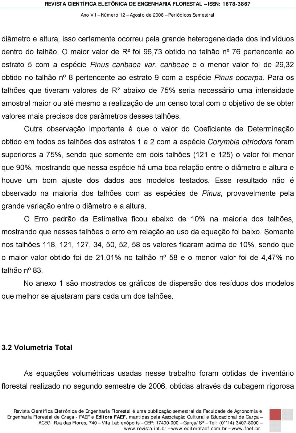 caribeae e o menor valor foi de 29,32 obtido no talhão nº 8 pertencente ao estrato 9 com a espécie Pinus oocarpa.