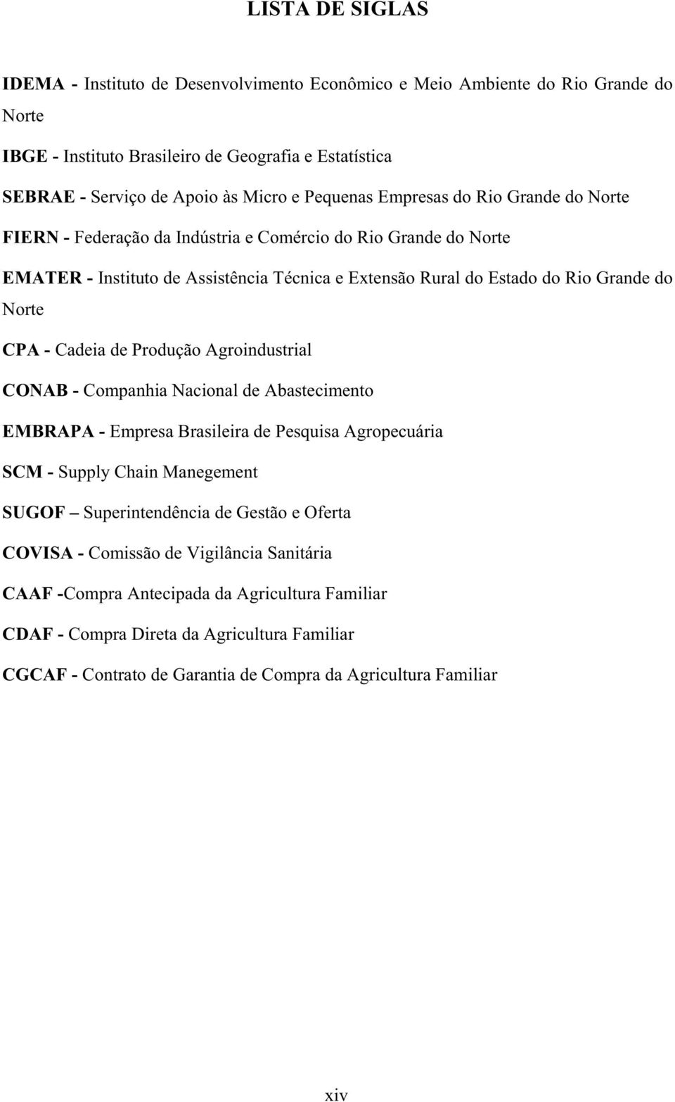 CPA - Cadeia de Produção Agroindustrial CONAB - Companhia Nacional de Abastecimento EMBRAPA - Empresa Brasileira de Pesquisa Agropecuária SCM - Supply Chain Manegement SUGOF Superintendência de