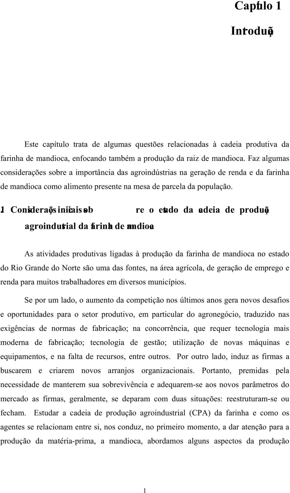 1. Considerações iniciais sob re o estudo da cadeia de produção agroindustrial da farinha de mandioca As atividades produtivas ligadas à produção da farinha de mandioca no estado do Rio Grande do