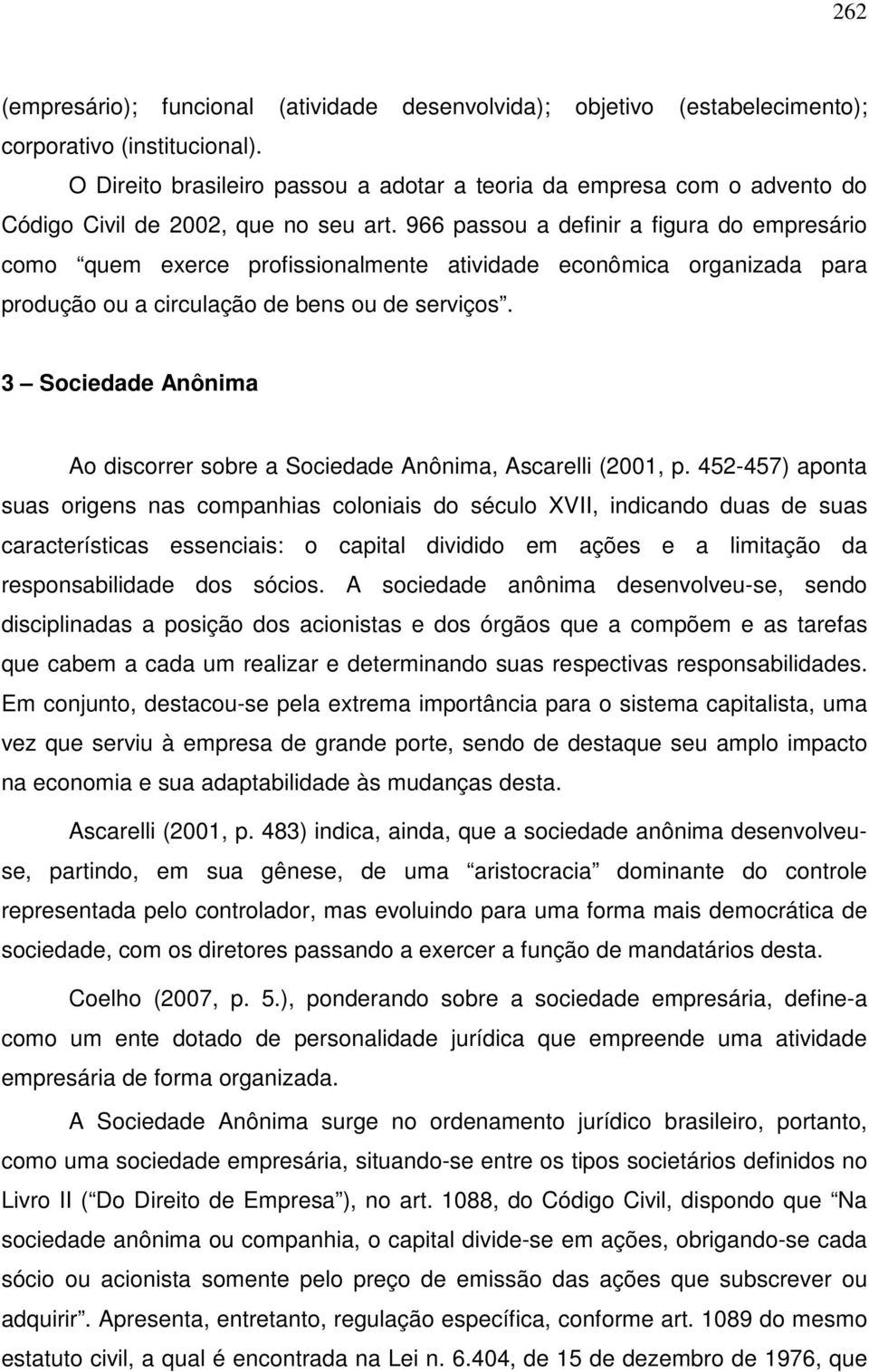 966 passou a definir a figura do empresário como quem exerce profissionalmente atividade econômica organizada para produção ou a circulação de bens ou de serviços.