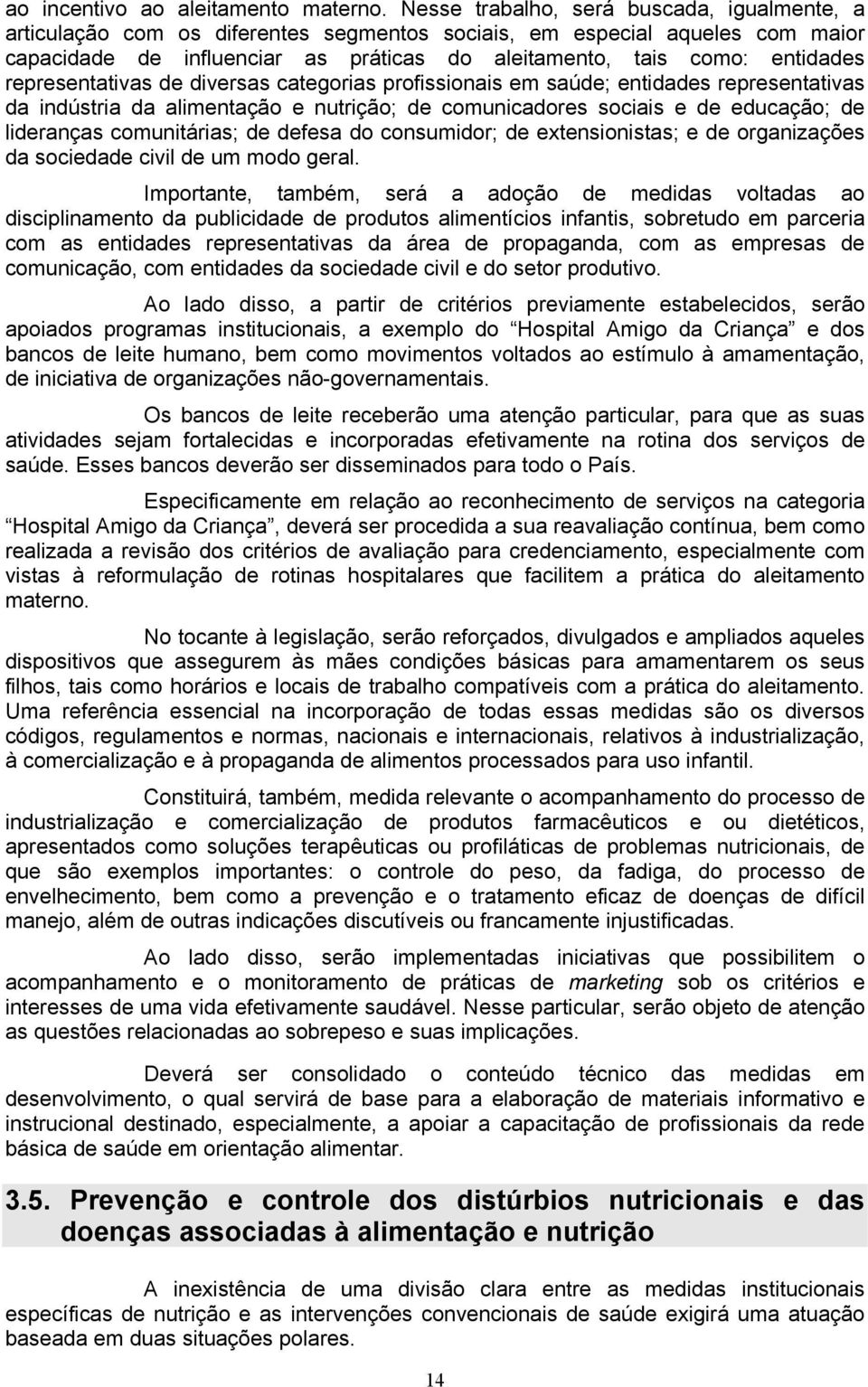 representativas de diversas categorias profissionais em saúde; entidades representativas da indústria da alimentação e nutrição; de comunicadores sociais e de educação; de lideranças comunitárias; de