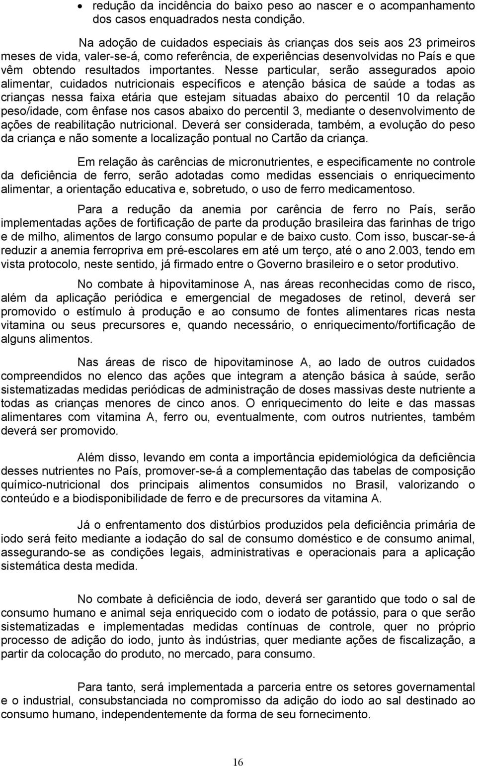 Nesse particular, serão assegurados apoio alimentar, cuidados nutricionais específicos e atenção básica de saúde a todas as crianças nessa faixa etária que estejam situadas abaixo do percentil 10 da