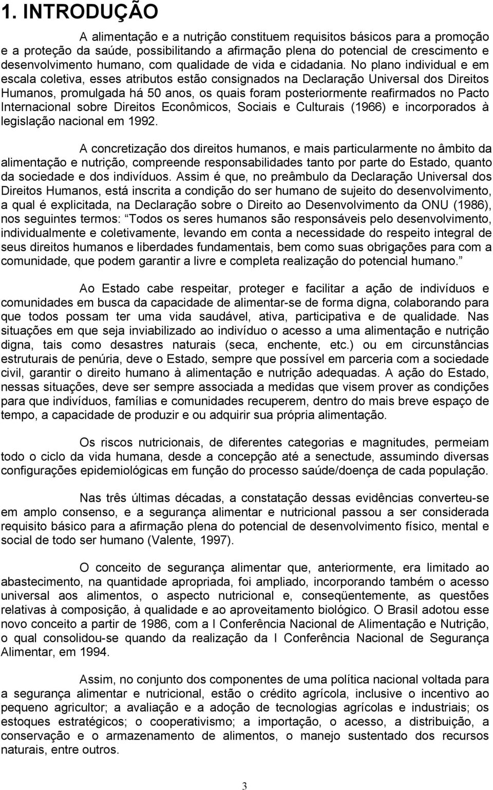 No plano individual e em escala coletiva, esses atributos estão consignados na Declaração Universal dos Direitos Humanos, promulgada há 50 anos, os quais foram posteriormente reafirmados no Pacto