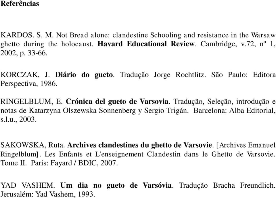 Tradução, Seleção, introdução e notas de Katarzyna Olszewska Sonnenberg y Sergio Trigán. Barcelona: Alba Editorial, s.l.u., 2003. SAKOWSKA, Ruta.