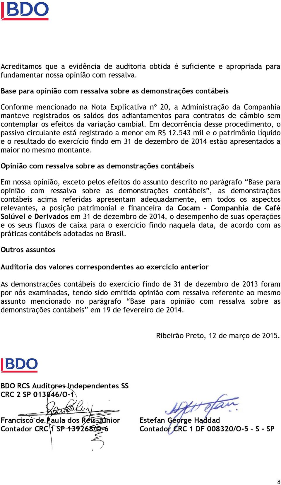 contratos de câmbio sem contemplar os efeitos da variação cambial. Em decorrência desse procedimento, o passivo circulante está registrado a menor em R$ 12.