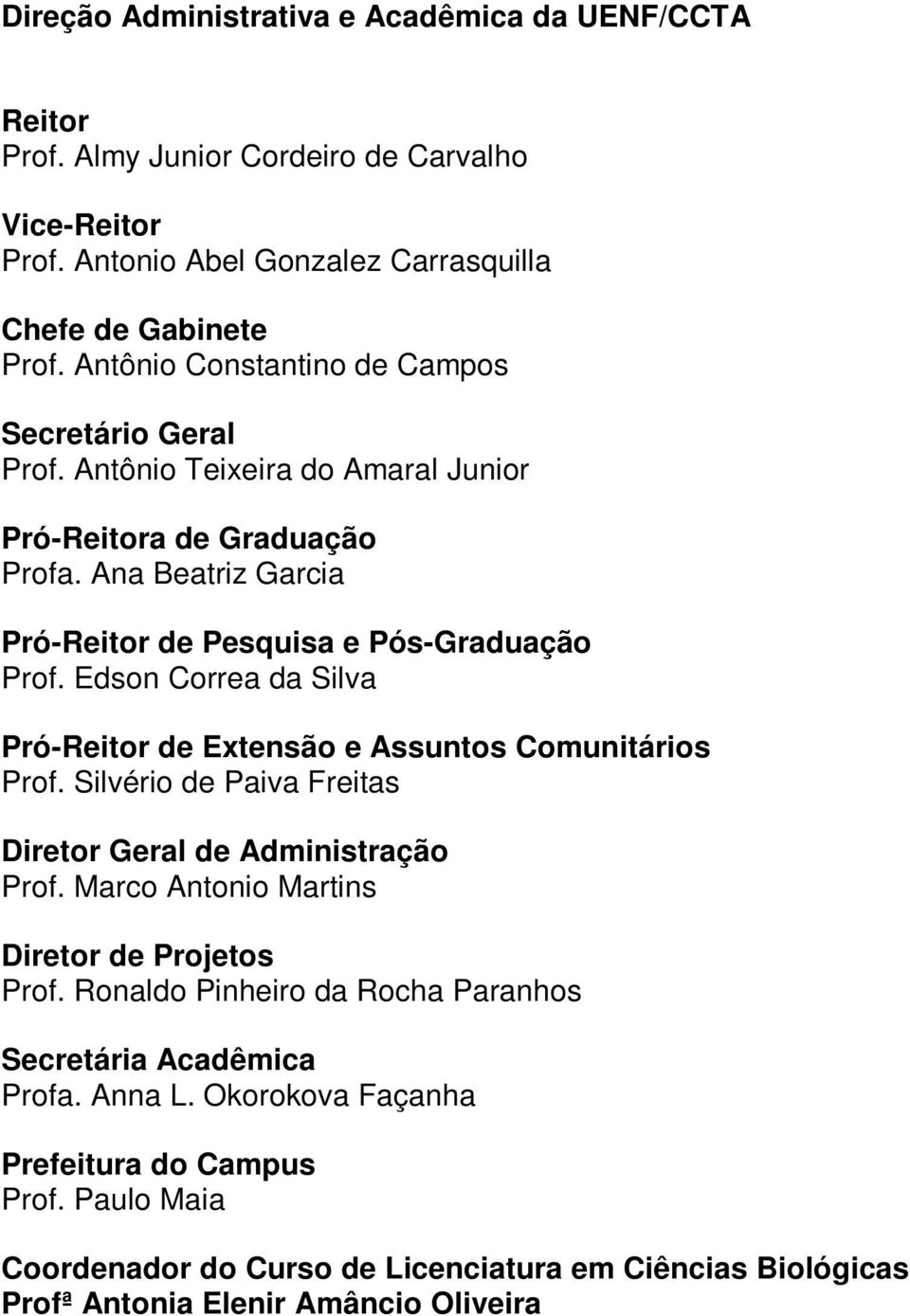 Edson Correa da Silva Pró-Reitor de Extensão e Assuntos Comunitários Prof. Silvério de Paiva Freitas Diretor Geral de Administração Prof. Marco Antonio Martins Diretor de Projetos Prof.