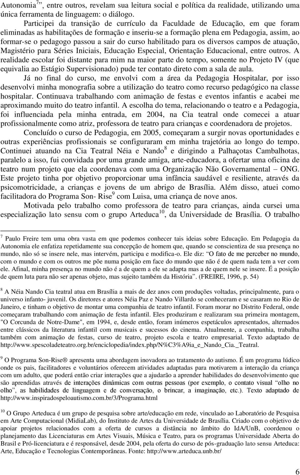 sair do curso habilitado para os diversos campos de atuação, Magistério para Séries Iniciais, Educação Especial, Orientação Educacional, entre outros.