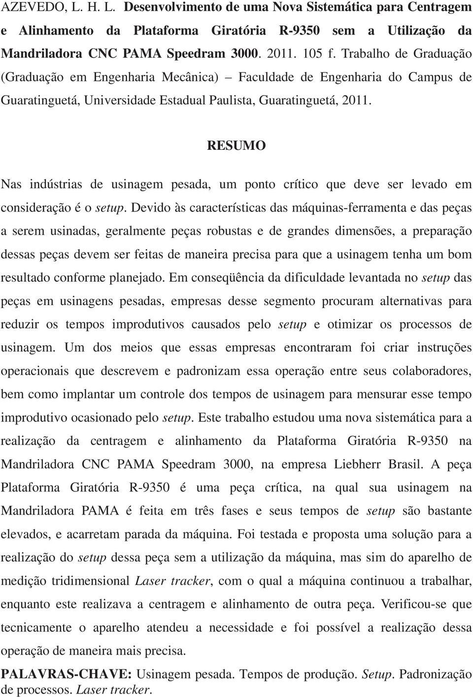 RESUMO Nas indústrias de usinagem pesada, um ponto crítico que deve ser levado em consideração é o setup.