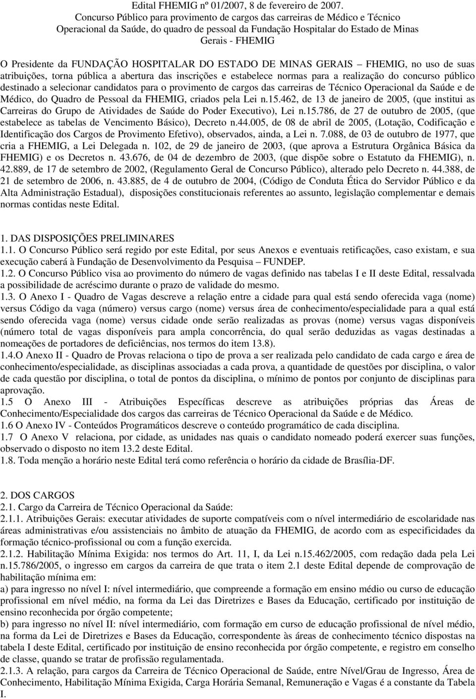 FUNDAÇÃO HOSPITALAR DO ESTADO DE MINAS GERAIS FHEMIG, no uso de suas atribuições, torna pública a abertura das inscrições e estabelece normas para a realização do concurso público destinado a