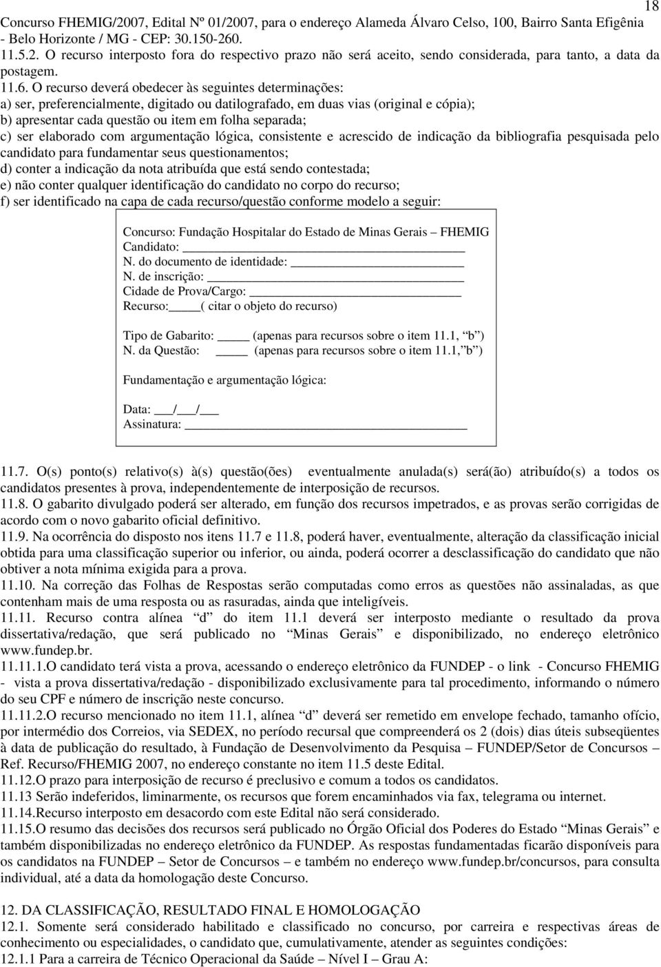 separada; c) ser elaborado com argumentação lógica, consistente e acrescido de indicação da bibliografia pesquisada pelo candidato para fundamentar seus questionamentos; d) conter a indicação da nota