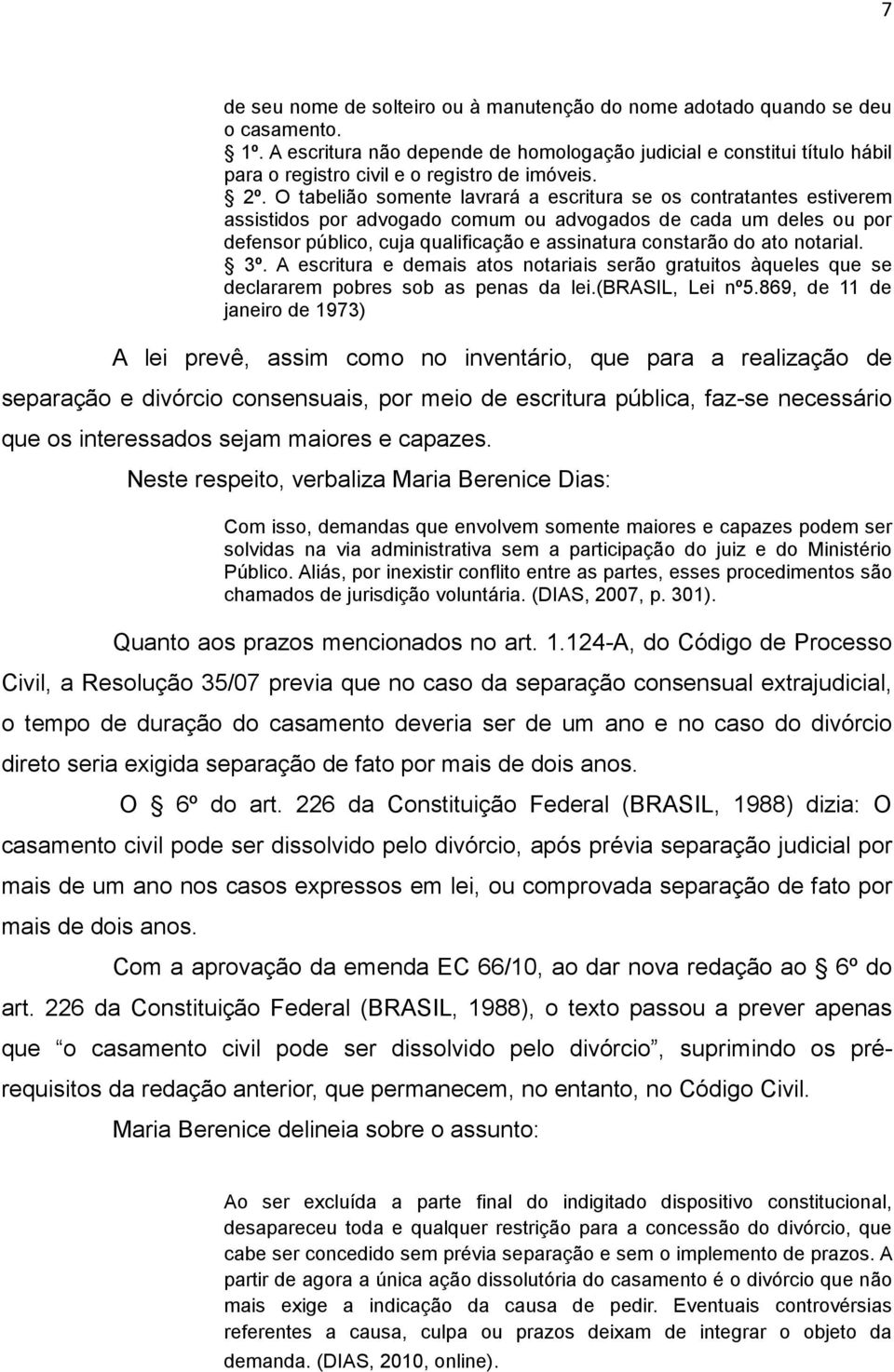 O tabelião somente lavrará a escritura se os contratantes estiverem assistidos por advogado comum ou advogados de cada um deles ou por defensor público, cuja qualificação e assinatura constarão do