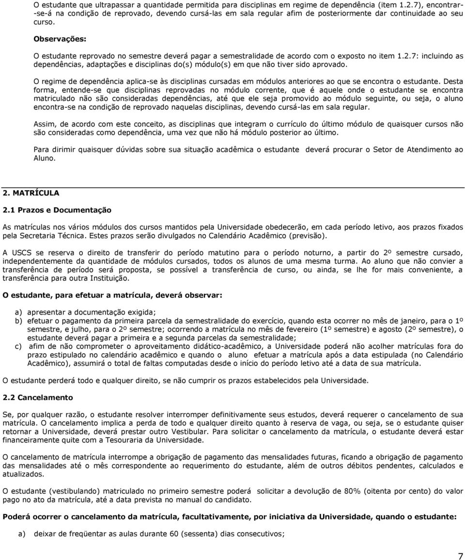 Observações: O estudante reprovado no semestre deverá pagar a semestralidade de acordo com o exposto no item 1.2.