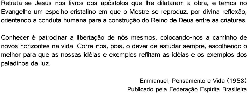 Conhecer é patrocinar a libertação de nós mesmos, colocando-nos a caminho de novos horizontes na vida.