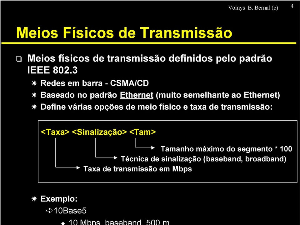 3 Redes em barra - CSMA/CD Baseado no padrão Ethernet (muito semelhante ao Ethernet) Define várias opções